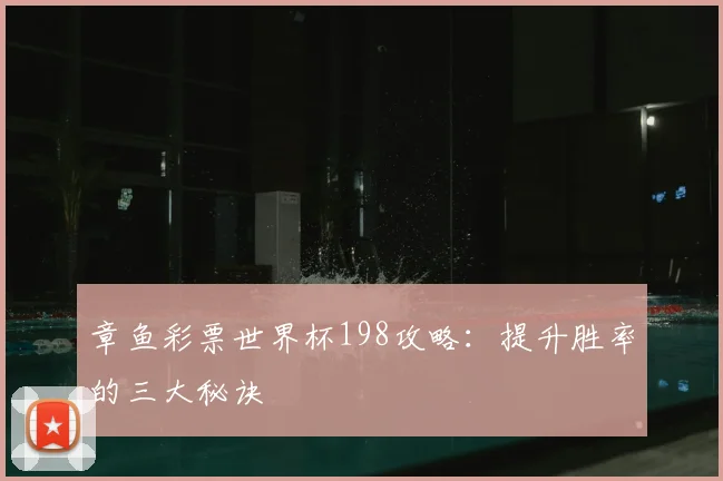 章鱼彩票世界杯198攻略:提升胜率的三大秘诀