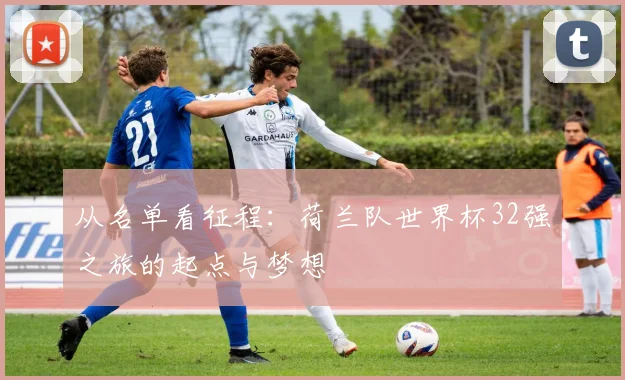 从名单看征程：荷兰队世界杯32强之旅的起点与梦想