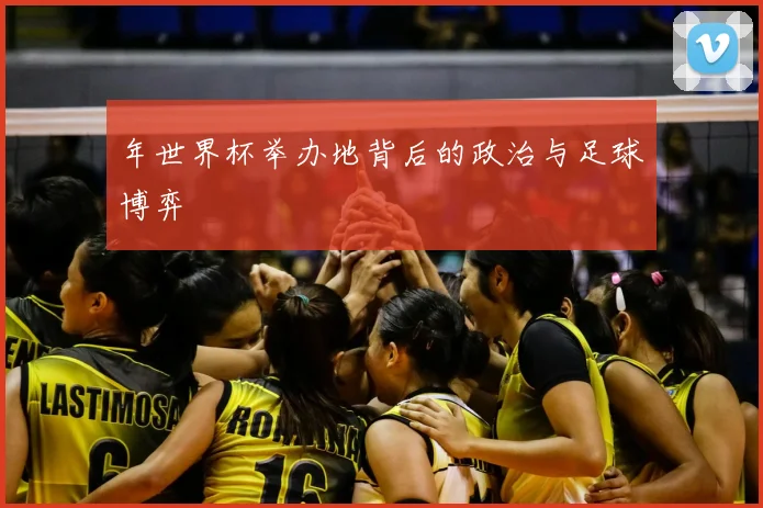 年世界杯举办地背后的政治与足球博弈